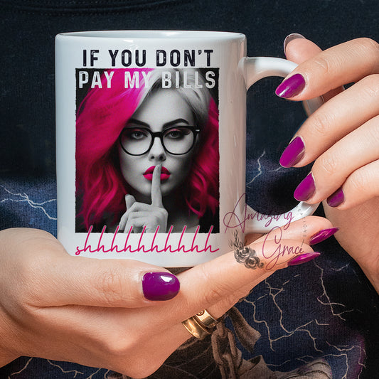 Adult humour mug - IF YOU DON'T PAY MY BILLS