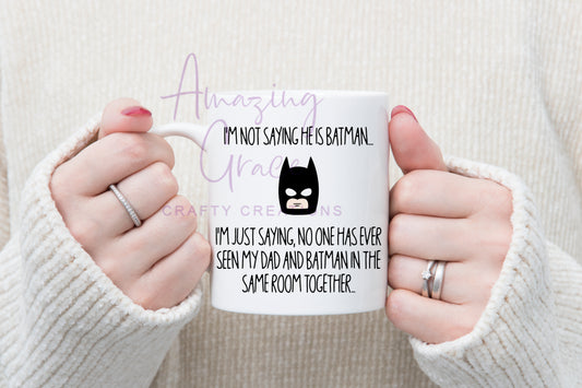 Father's day mug - I'm not saying he is Batman but...